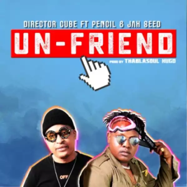 Director Cube - Un-Friend Ft. Pencil & Jah Seed